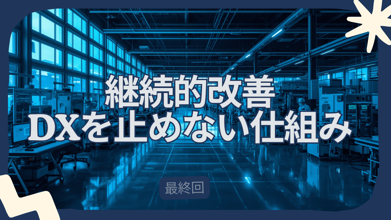 「ステップ1から9まで、全部やりきったんですが……改善が出なくなってきた気がして」── DXを「終わらせない」ための仕組みを作るとき 〜 中小製造業のDX10ステップ【ステップ10：継続的改善】