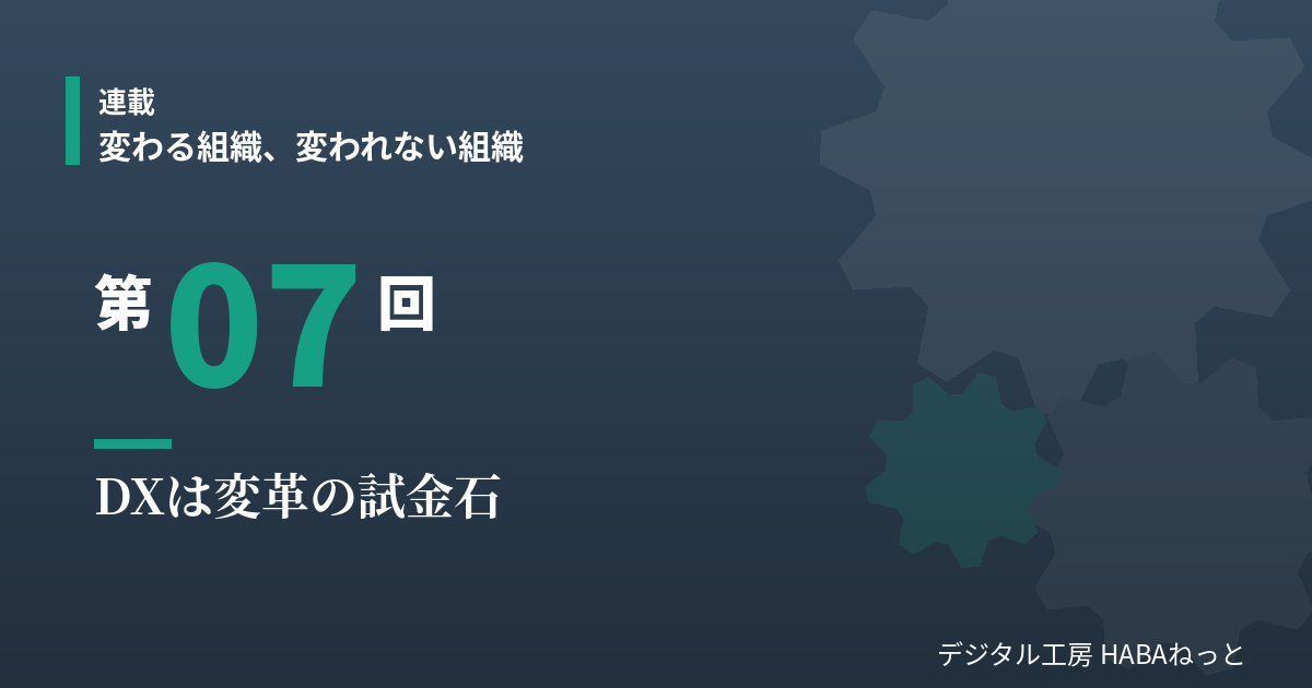 DXは変革の試金石｜連載「変わる組織、変われない組織」第7回
